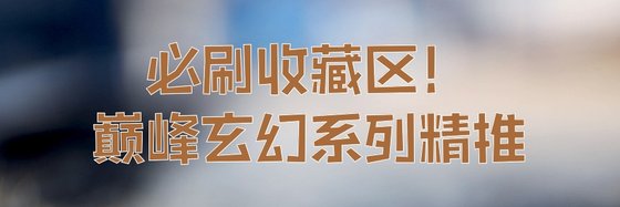 必刷收藏區！巔峰玄幻系列精推